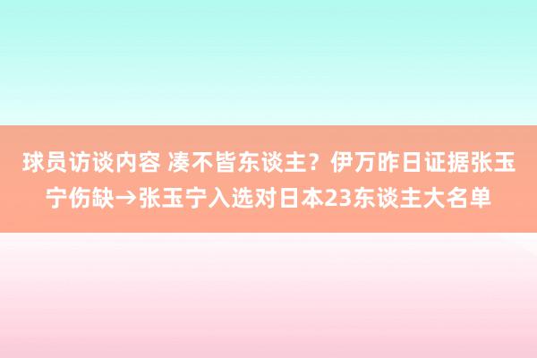   球员访谈内容 凑不皆东谈主？伊万昨日证据张玉宁伤缺→张玉宁入选对日本23东谈主大名单