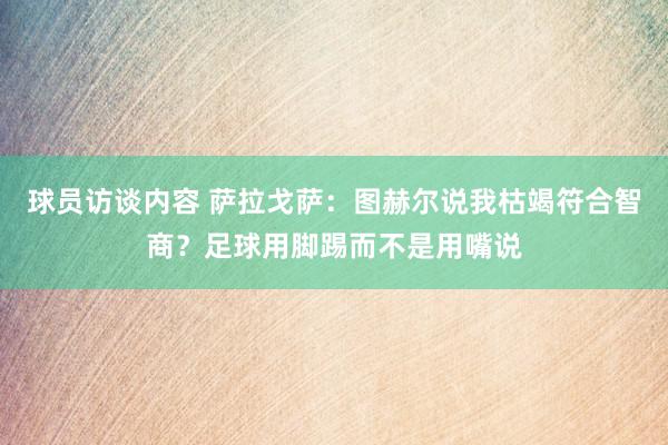   球员访谈内容 萨拉戈萨：图赫尔说我枯竭符合智商？足球用脚踢而不是用嘴说