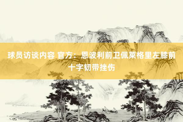   球员访谈内容 官方：恩波利前卫佩莱格里左膝前十字韧带挫伤