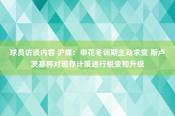   球员访谈内容 沪媒：申花冬训期主动求变 斯卢茨基将对现存计策进行蜕变和升级