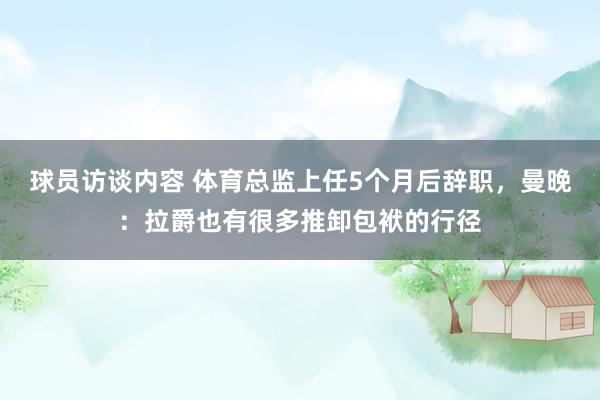 球员访谈内容 体育总监上任5个月后辞职，曼晚：拉爵也有很多推卸包袱的行径