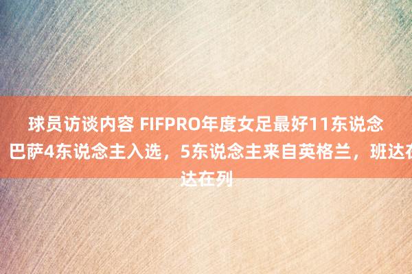   球员访谈内容 FIFPRO年度女足最好11东说念主：巴萨4东说念主入选，5东说念主来自英格兰，班达在列