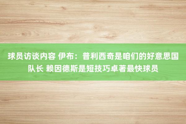   球员访谈内容 伊布：普利西奇是咱们的好意思国队长 赖因德斯是短技巧卓著最快球员