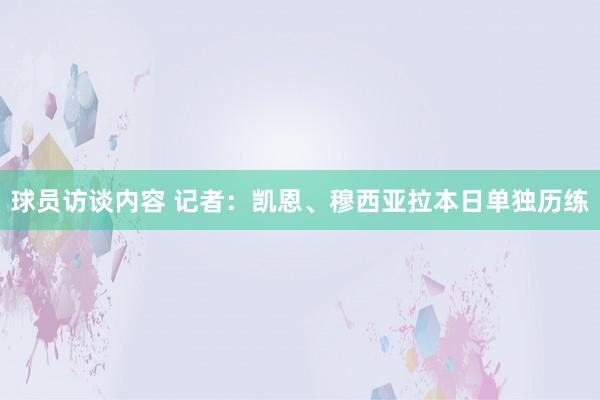 球员访谈内容 记者：凯恩、穆西亚拉本日单独历练