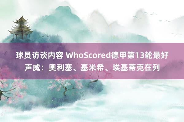 球员访谈内容 WhoScored德甲第13轮最好声威：奥利塞、基米希、埃基蒂克在列