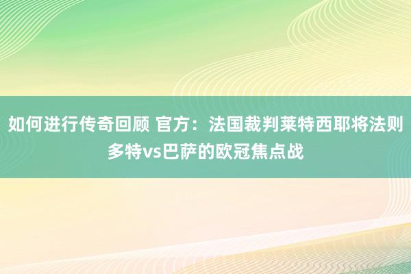 如何进行传奇回顾 官方：法国裁判莱特西耶将法则多特vs巴萨的欧冠焦点战