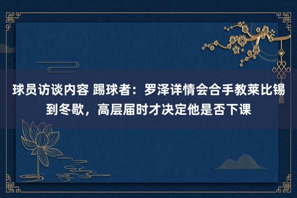 球员访谈内容 踢球者：罗泽详情会合手教莱比锡到冬歇，高层届时才决定他是否下课