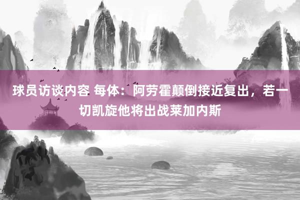 球员访谈内容 每体：阿劳霍颠倒接近复出，若一切凯旋他将出战莱加内斯