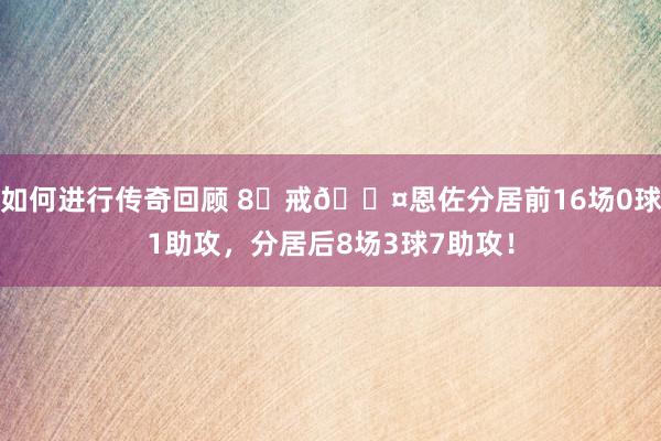 如何进行传奇回顾 8⃣戒😤恩佐分居前16场0球1助攻，分居后8场3球7助攻！