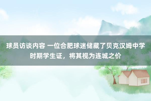   球员访谈内容 一位合肥球迷储藏了贝克汉姆中学时期学生证，将其视为连城之价