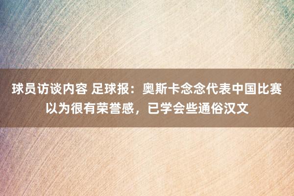 球员访谈内容 足球报：奥斯卡念念代表中国比赛以为很有荣誉感，已学会些通俗汉文