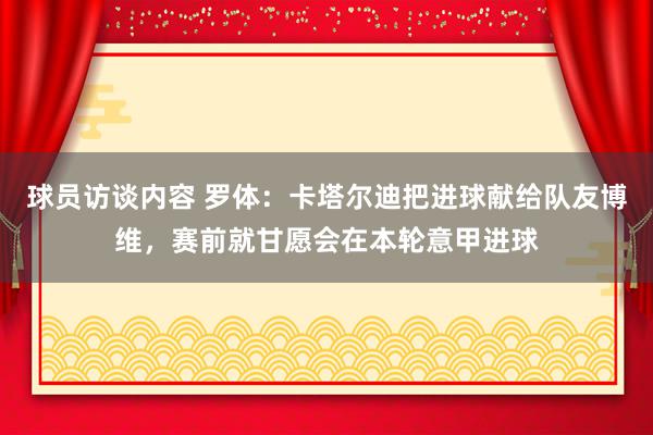 球员访谈内容 罗体：卡塔尔迪把进球献给队友博维，赛前就甘愿会在本轮意甲进球