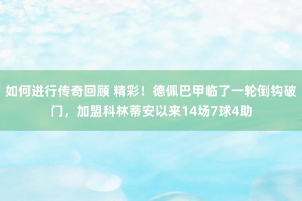   如何进行传奇回顾 精彩！德佩巴甲临了一轮倒钩破门，加盟科林蒂安以来14场7球4助