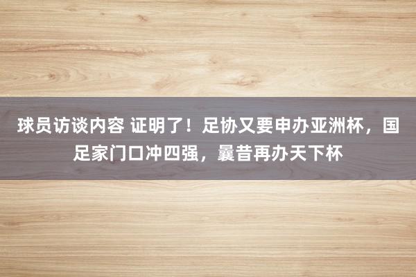   球员访谈内容 证明了！足协又要申办亚洲杯，国足家门口冲四强，曩昔再办天下杯